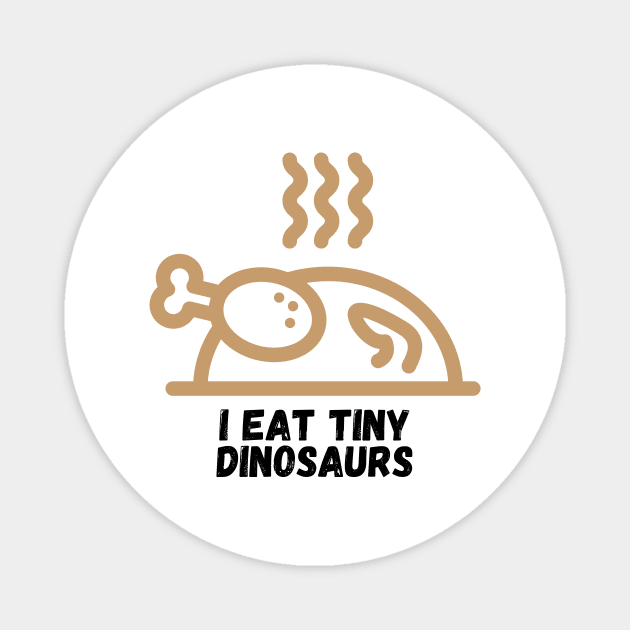 I Eat Tiny Dinosaurs Funny Cooking Gift for Cooks Who Like to Prepare and Eat Chicken Magnet by nathalieaynie